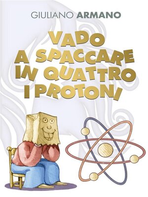 cover image of Vado a spaccare in quattro i protoni